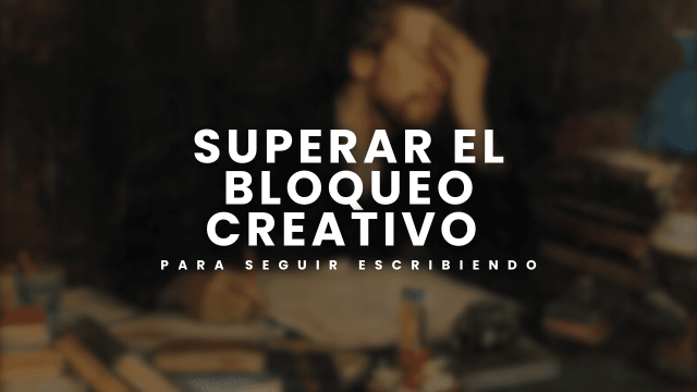 Cómo superar el bloqueo creativo para seguir escribiendo