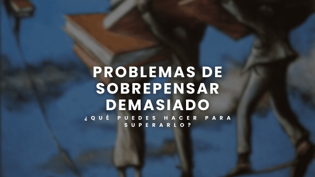 El problema de Sobrepensar demasiado